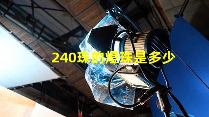 240珠的燈珠是多少電流 240顆燈珠相當于多少瓦
